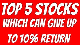 Top 5 Stocks Which Can Give up to 10% Return