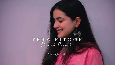 Tera Fitoor | Slowed Reverb | Midnight Chill