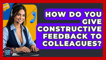 How Do You Give Constructive Feedback To Colleagues? - Customer Support Coach