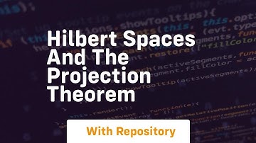 hilbert spaces and the projection theorem