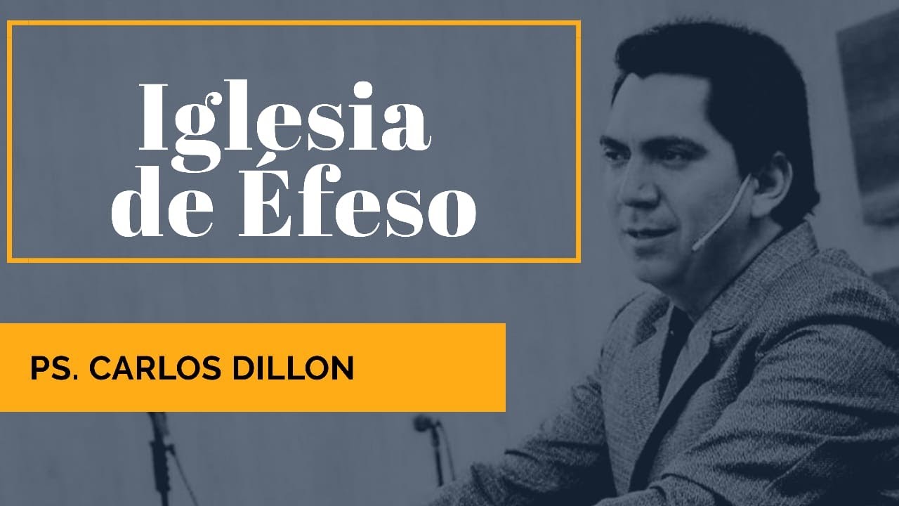 LA IGLESIA DE EFESO Ps. Carlos Dillon YouTube