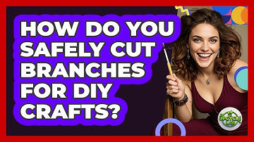 How Do You Safely Cut Branches For DIY Crafts? - The Upcycle Lab