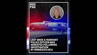 LAST WEEK a Fairmont police officer WAS arrested following investigation by Minnesota BCA.