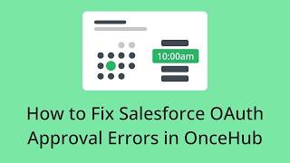 How to Fix Salesforce OAuth Approval Errors in OnceHub