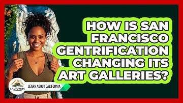 How Is San Francisco Gentrification Changing Its Art Galleries? - Learn About California