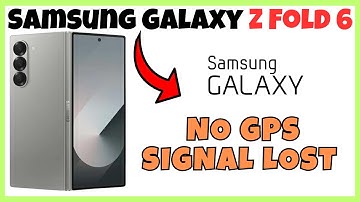 How to Fix No GPS Signal Lost on Samsung Galaxy Z Fold 6