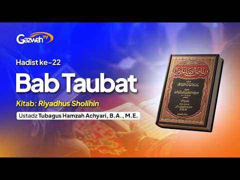 Bab Taubat Hadis Ke-22 | Ustadz Tubagus Hamzah Achyari, B.A., M.E