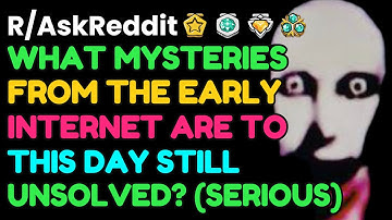 What MYSTERIES From The Early INTERNET are To This Day UNSOLVED?: AskReddit
