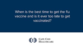 When is the best time to get the flu vaccine and is it ever too late to get vaccinated?