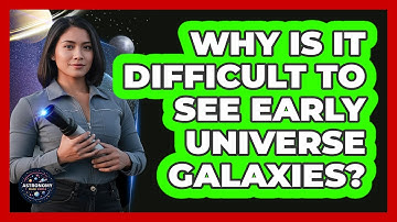 Why Is It Difficult To See Early Universe Galaxies?