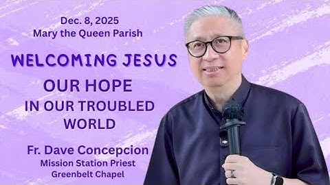 WELCOMING JESUS, OUR HOPE IN OUR TROUBLED WORLD An Advent Recollection with Fr  Dave Concepcion.