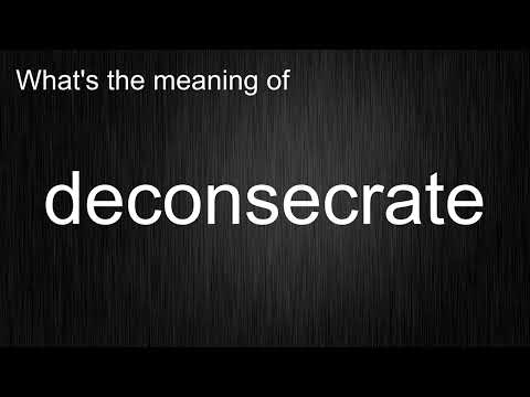 What's the meaning of "deconsecrate", How to pronounce deconsecrate?