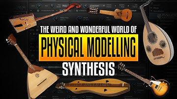 The Weird and Wonderful world of Physical Modelling Synthesis