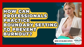How Can Professionals Practice Boundary Setting to Prevent Burnout? | Work Life Balance Experts News