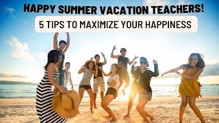 Unlock Summer Bliss: 5 Tips to Help Teachers Feel Ultra Happy!