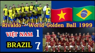 VIỆT NAM 1 - 7 BRAZIL /  Rivaldo - World Golden Ball 1999