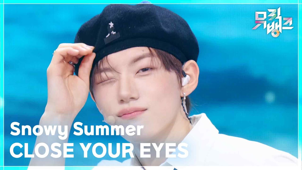 Snowy Summer - CLOSE YOUR EYES (클로즈 유어 아이즈) [뮤직뱅크