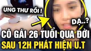 Cô gái 26 tuổi 'QUA ĐỜI' chỉ sau '12 TIẾNG' phát hiện mắc ung thư dạ dày | Tin 3 Phút