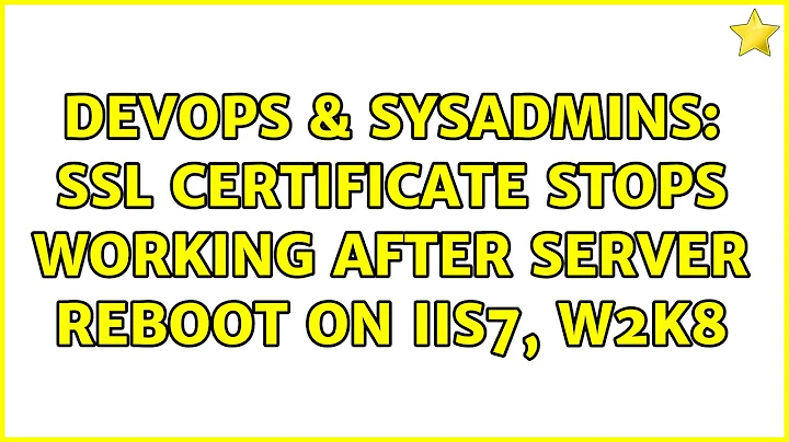 DevOps & SysAdmins: SSL Certificate Stops Working after Server Reboot on IIS7, W2K8 (3 Solutions!!)