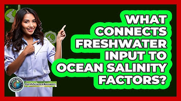 What Connects Freshwater Input To Ocean Salinity Factors?