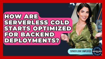How Are Serverless Cold Starts Optimized For Backend Deployments? - Server Logic Simplified