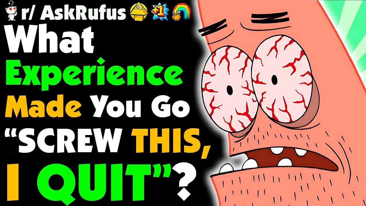 What Made You Say "SCREW THIS, I QUIT!"?