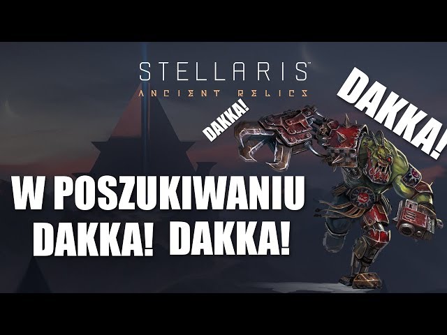 Stellaris: Ancient Relics - W poszukiwaniu Dakka Dakka! (1)