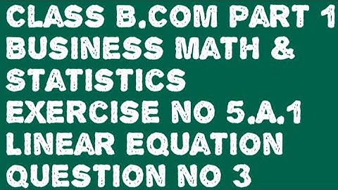 Class B.Com Part 1 Business Math Exercise no 5.A.1 Linear Equation Question no 3