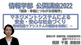 ①「マネジメントシステムによる安全・安心な社会づくり  地域包括ケアシステムの構築を事例に」静岡大学情報学部公開講座2022