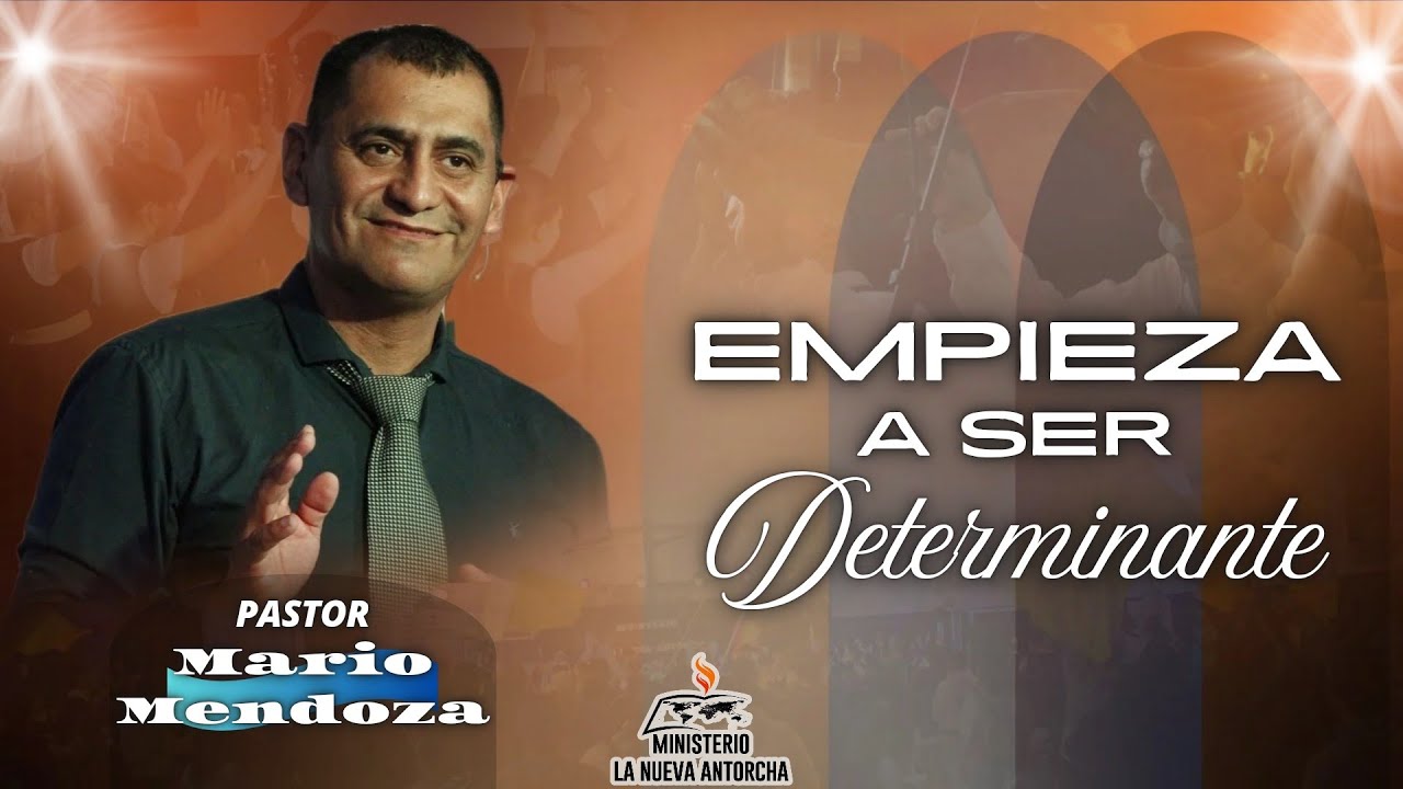 Empieza a Ser Determinante | PASTOR MARIO MENDOZA 