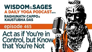 465: Act as if You’re in Control, but Know that You’re Not