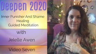 Inner Punisher And Shame Healing Guided Meditation: Video Seven Deepen 2020 | Jelelle Awen