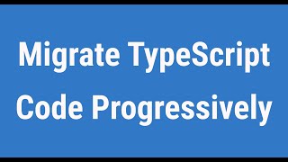 Migrate TypeScript Code Progressively - Be Progressive!