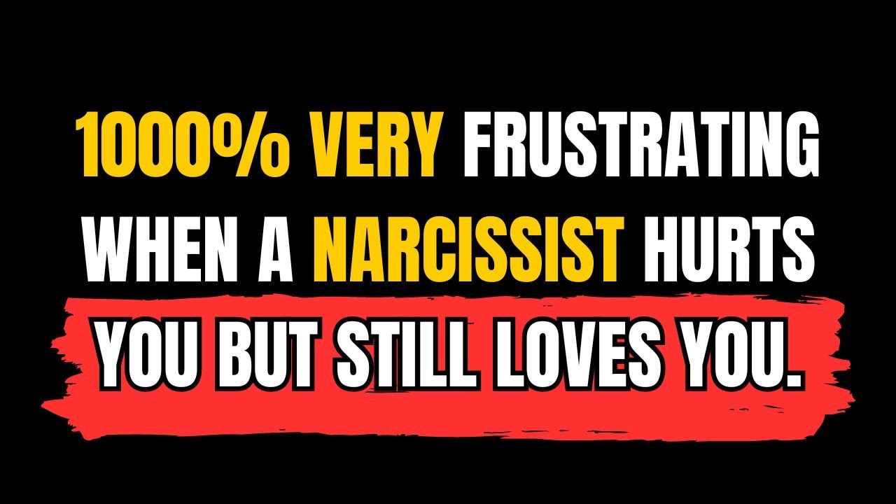 1000% Very frustrating when a narcissist hurts you but still loves you ...