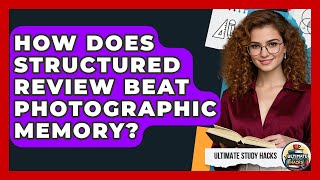 How Does Structured Review Beat Photographic Memory? - Ultimate Study Hacks