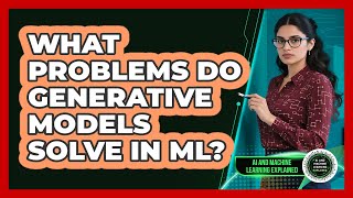 What Problems Do Generative Models Solve In ML?