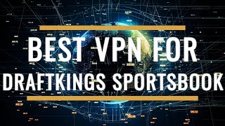 Best VPN for DraftKings Sportsbook Review 2025 – Stream Bets Anywhere Safely