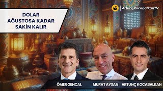 Dolar, Ağustosa Kadar Sakin Kalır | Ömer Rıfat Gencal | Murat Aysan | Dr. Artunç Kocabalkan