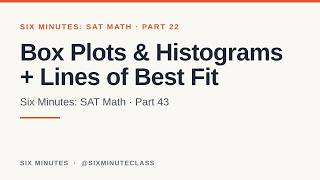 Box Plots and Histograms and Scatterplots and Lines of Best Fit | Six Minutes: SAT Math, Part 22