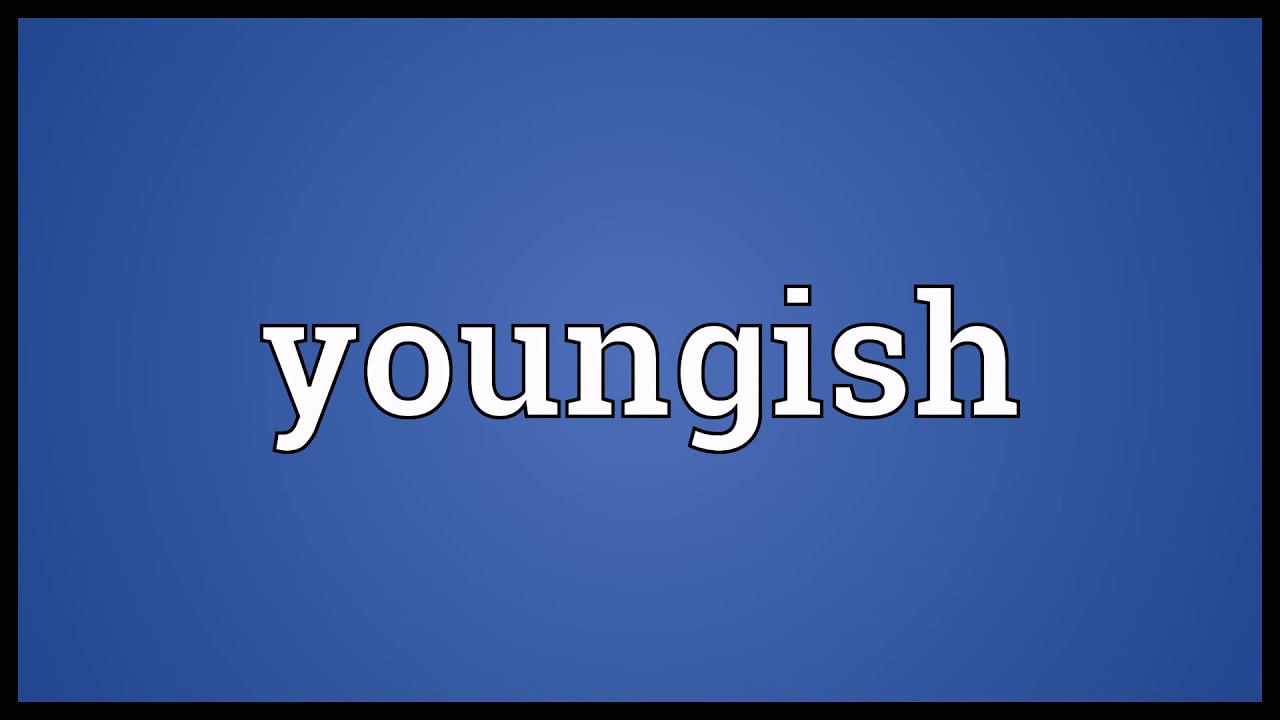 Youngish Meaning