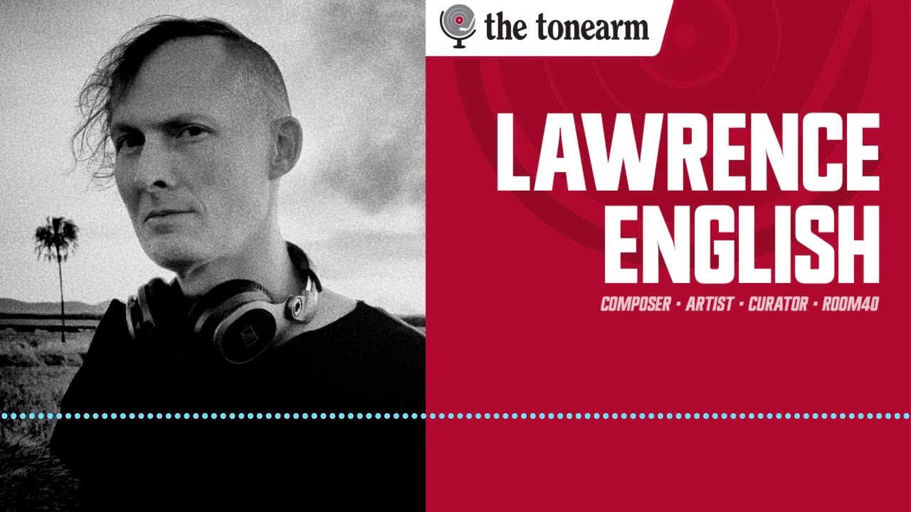 Lawrence English: Capturing the Impossible Trio (The Tonearm Podcast : 291)