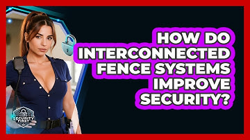 How Do Interconnected Fence Systems Improve Security? - SecurityFirstCorp.com