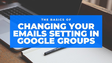 How to Change your Email Preferences in or Unsubscribe from Google Groups