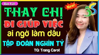 [FULL BỘ] THAY CHỊ ĐI GIÚP VIỆC AI NGỜ LÀM DÂU TẬP ĐOÀN NGHÌN TỶ- #KimThanh3s Kể Chuyện Đêm Khuya