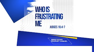Who Is Frustrating Me?📖 Judges 16:4–7🗓️ Thursday, July 10, 2025🎤 Ministering: Prophet Samuel