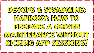 DevOps & SysAdmins: haproxy: how to prepare a server maintenance without kicking app sessions? Details