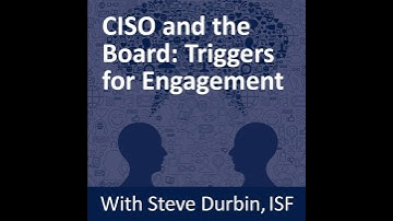 CISO And The Board: Triggers Of Engagement, with Steve Durbin