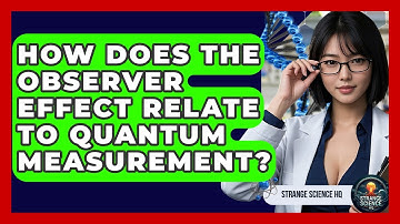 How Does The Observer Effect Relate To Quantum Measurement? - Strange Science HQ