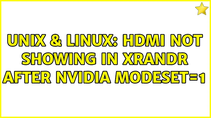 Unix & Linux: HDMI not showing in xrandr after nvidia modeset=1 (3 Solutions!!)