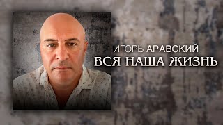 Игорь Аравский - Вся наша жизнь (Премьера песни 2023)